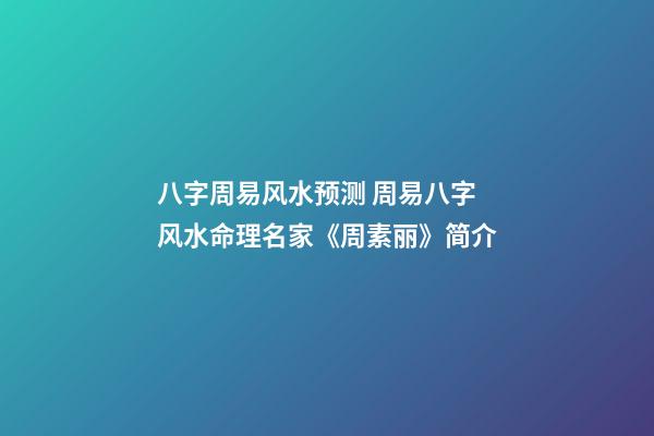 八字周易风水预测 周易八字风水命理名家《周素丽》简介-第1张-公司起名-玄机派